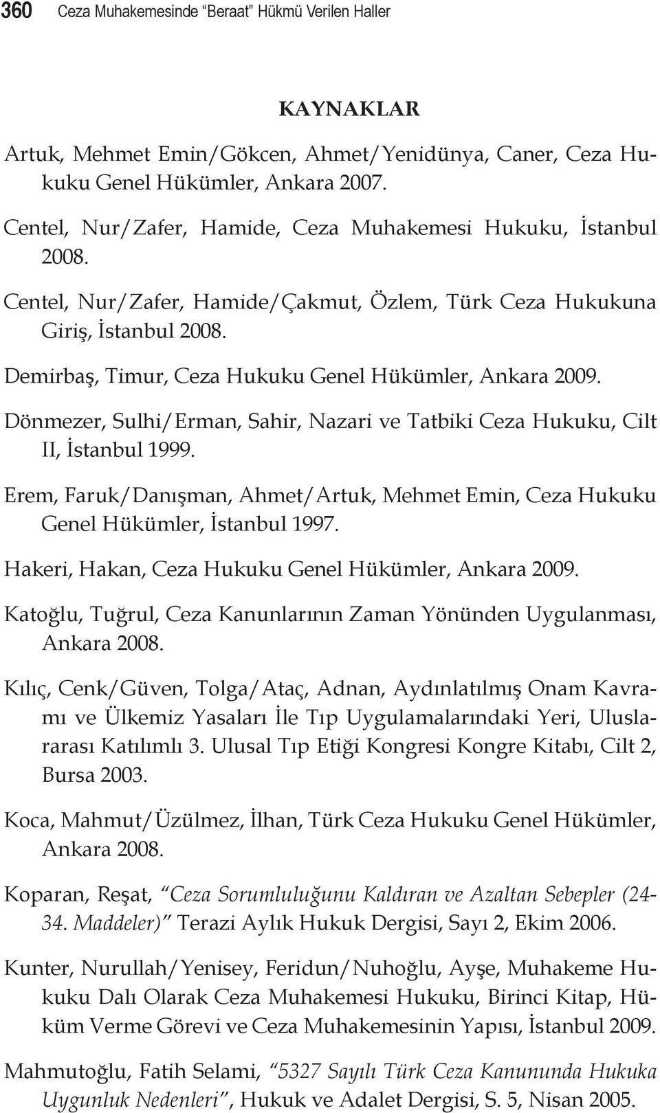 Demirbaş, Timur, Ceza Hukuku Genel Hükümler, Ankara 2009. Dönmezer, Sulhi/Erman, Sahir, Nazari ve Tatbiki Ceza Hukuku, Cilt II, İstanbul 1999.