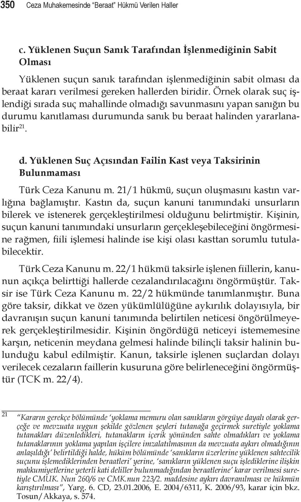 Örnek olarak suç işlendiği sırada suç mahallinde olmadığı savunmasını yapan sanığın bu durumu kanıtlaması durumunda sanık bu beraat halinden yararlanabilir 21. d. Yüklenen Suç Açısından Failin Kast veya Taksirinin Bulunmaması Türk Ceza Kanunu m.