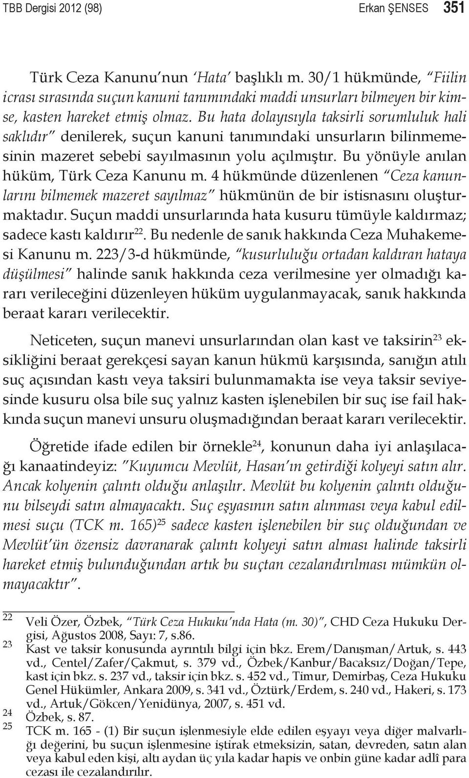 Bu hata dolayısıyla taksirli sorumluluk hali saklıdır denilerek, suçun kanuni tanımındaki unsurların bilinmemesinin mazeret sebebi sayılmasının yolu açılmıştır.