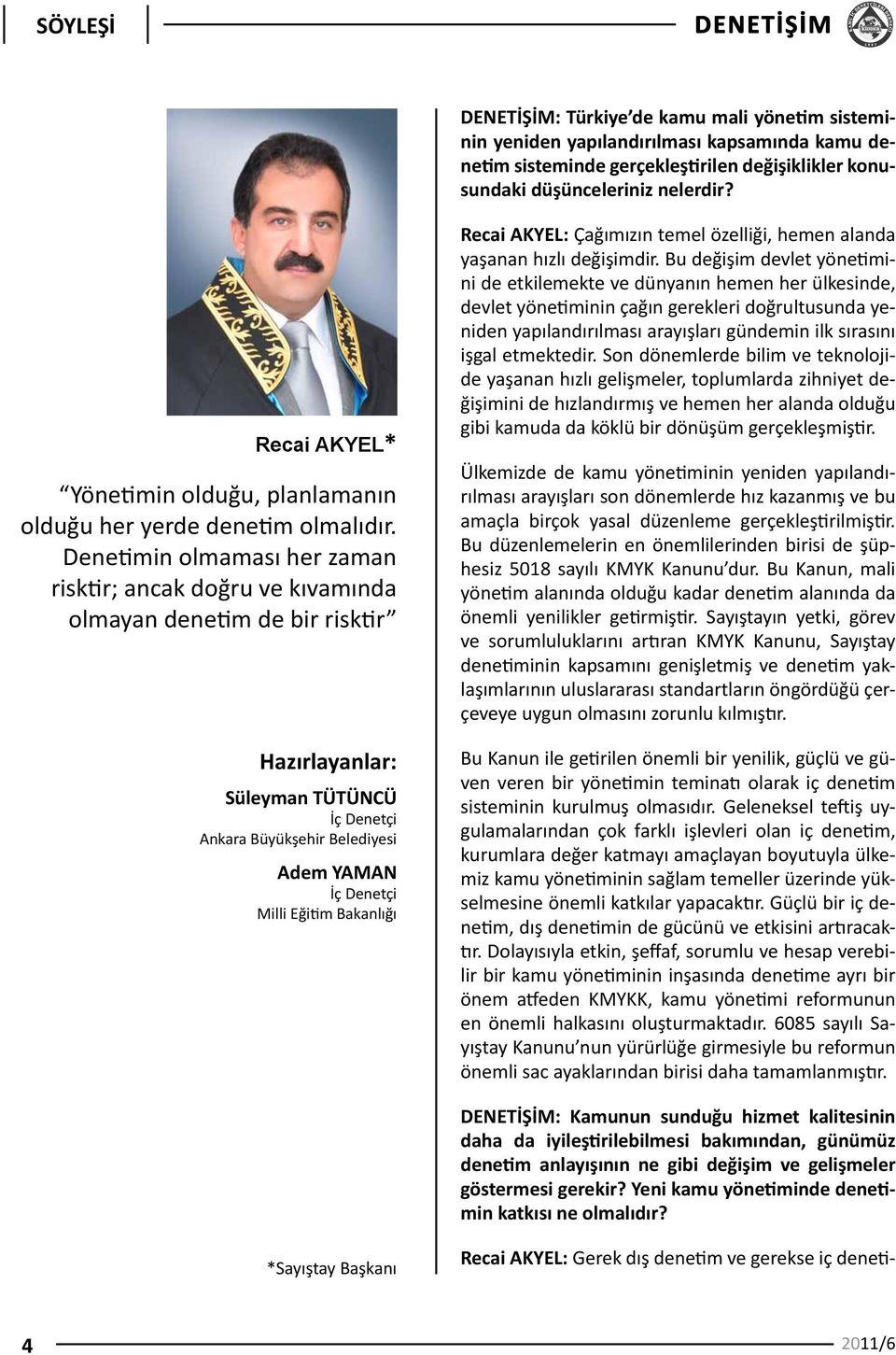 Denetimin olmaması her zaman risktir; ancak doğru ve kıvamında olmayan denetim de bir risktir Hazırlayanlar: Süleyman TÜTÜNCÜ İç Denetçi Ankara Büyükşehir Belediyesi Adem YAMAN İç Denetçi Milli