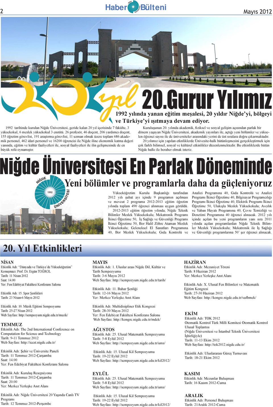 26 profesör, 46 doçent, 206 yardımcı doçent, 155 öğretim görevlisi, 191 araştırma görevlisi, 11 uzman olmak üzere toplam 686 akademik personel, 462 idari personel ve 16200 öğrencisi ile Niğde iline