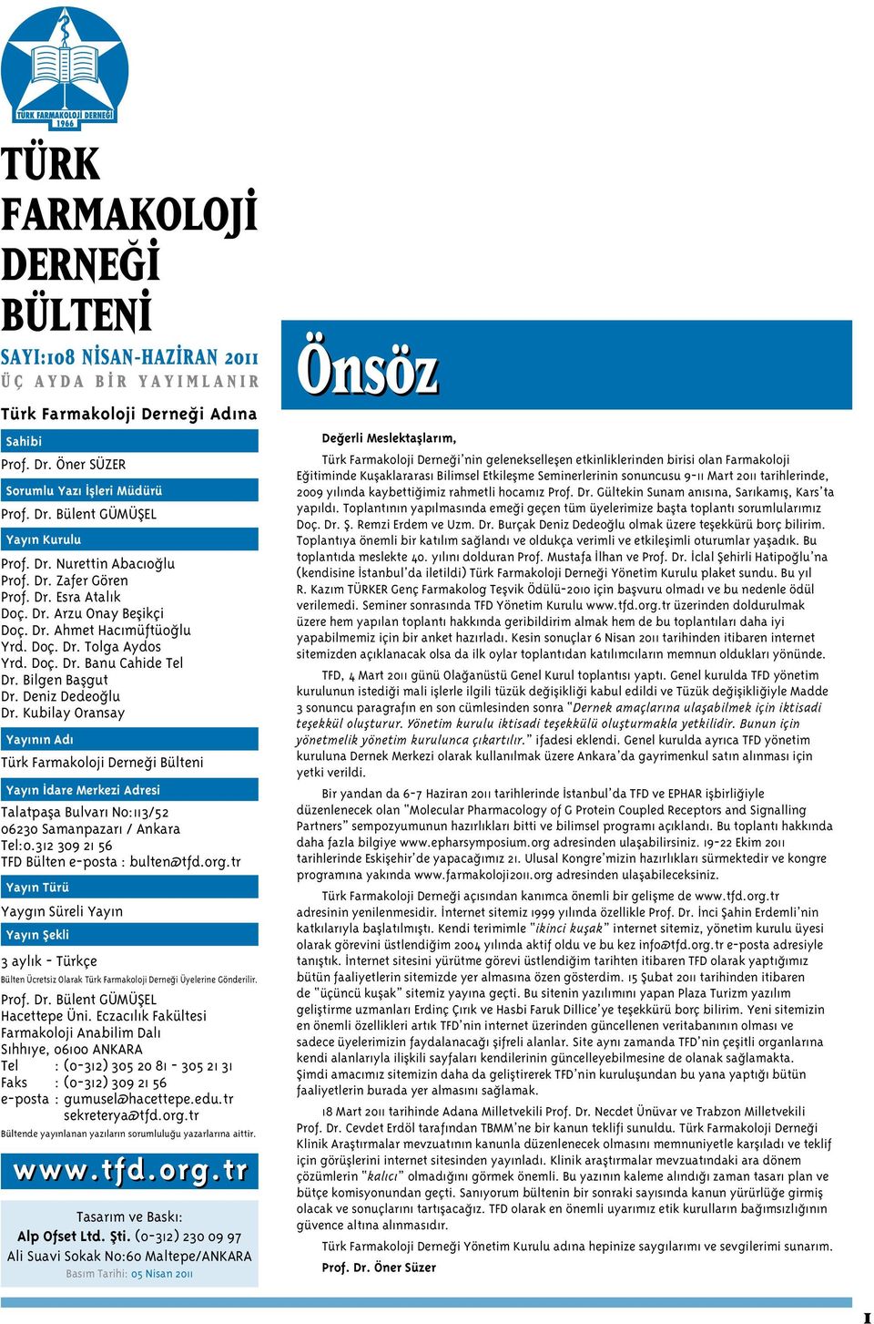 Deniz Dedeoğlu Dr. Kubilay Oransay Yayının Adı Türk Farmakoloji Derneği Bülteni Yayın İdare Merkezi Adresi Talatpaşa Bulvarı No:113/52 06230 Samanpazarı / Ankara Tel:0.