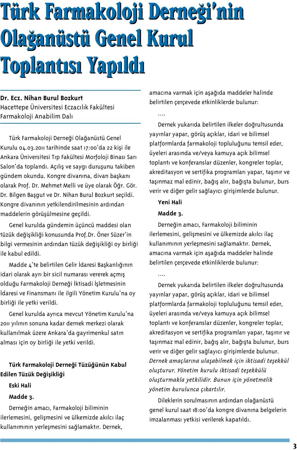 2011 tarihinde saat 17:00 da 22 kişi ile Ankara Üniversitesi Tıp Fakültesi Morfoloji Binası Sarı Salon da toplandı. Açılış ve saygı duruşunu takiben gündem okundu.