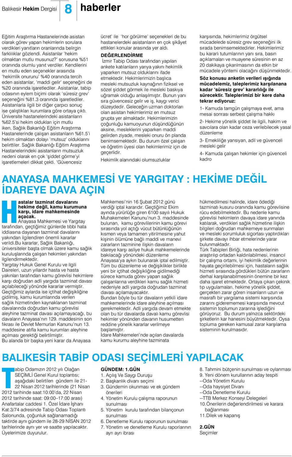 Asistanlar, tabip odasının eylem biçimi olarak süresiz grev seçeneğini %81.3 oranında işaretlediler. Asistanlarla ilgili bir diğer çarpıcı sonuç ise çalıştıkları kurumlara göre ortaya çıktı.