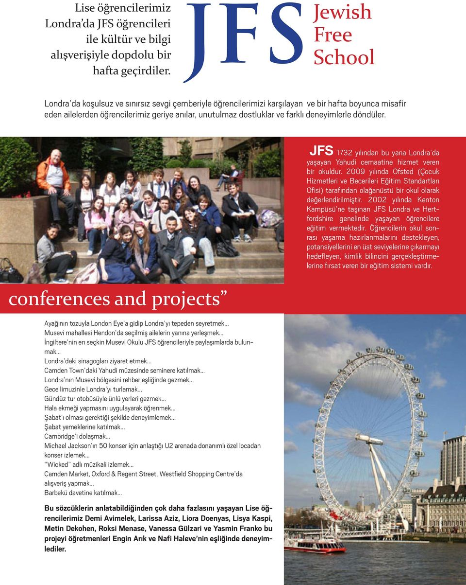 farklı deneyimlerle döndüler. conferences and projects Ayağının tozuyla London Eye a gidip Londra yı tepeden seyretmek... Musevi mahallesi Hendon da seçilmiş ailelerin yanına yerleşmek.