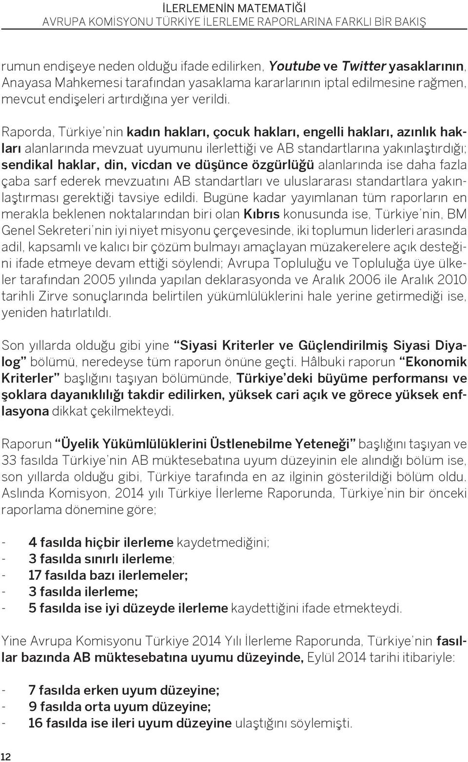 düşünce özgürlüğü alanlarında ise daha fazla çaba sarf ederek mevzuatını AB standartları ve uluslararası standartlara yakınlaştırması gerektiği tavsiye edildi.