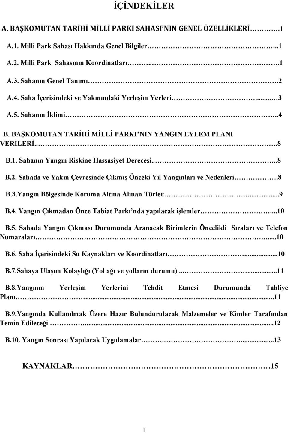 Sahanın Yangın Riskine Hassasiyet Derecesi....8 B.2. Sahada ve Yakın Çevresinde Çıkmış Önceki Yıl Yangınları ve Nedenleri.8 B.3.Yangın Bölgesinde Koruma Altına Alınan Türler...9 B.4.