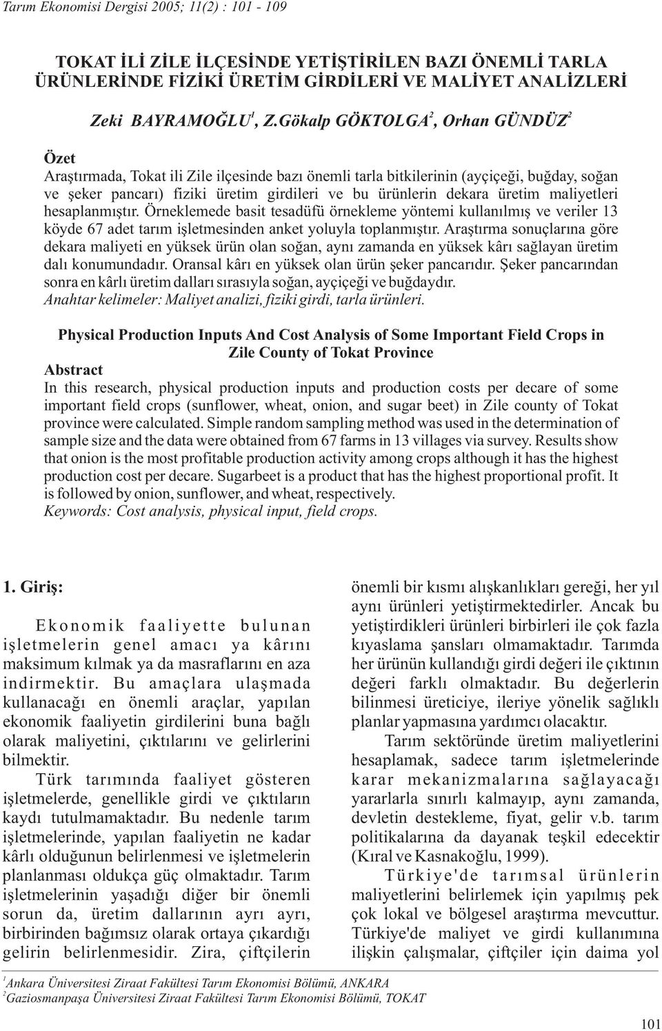 üretim maliyetleri hesaplanmıştır. Örneklemede basit tesadüfü örnekleme yöntemi kullanılmış ve veriler 13 köyde 67 adet tarım işletmesinden anket yoluyla toplanmıştır.