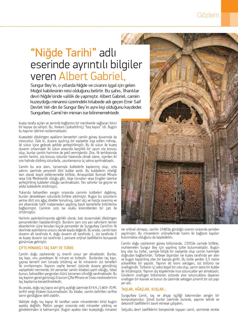 Albert Gabriel, camiin kuzeydoğu minaresi üzerindeki kitabede adı geçen Emir Saif Devlet Vel-din ile Sungur Bey in aynı kişi olduğunu kaydeder. Sungurbey Camii nin mimarı ise bilinmemektedir.