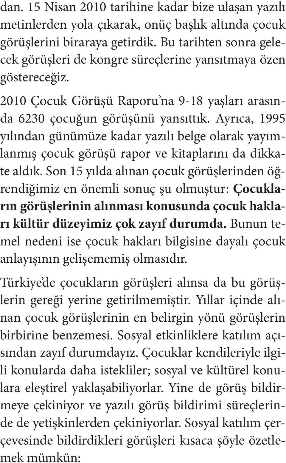 Ayrıca, 1995 yılından günümüze kadar yazılı belge olarak yayımlanmış çocuk görüşü rapor ve kitaplarını da dikkate aldık.