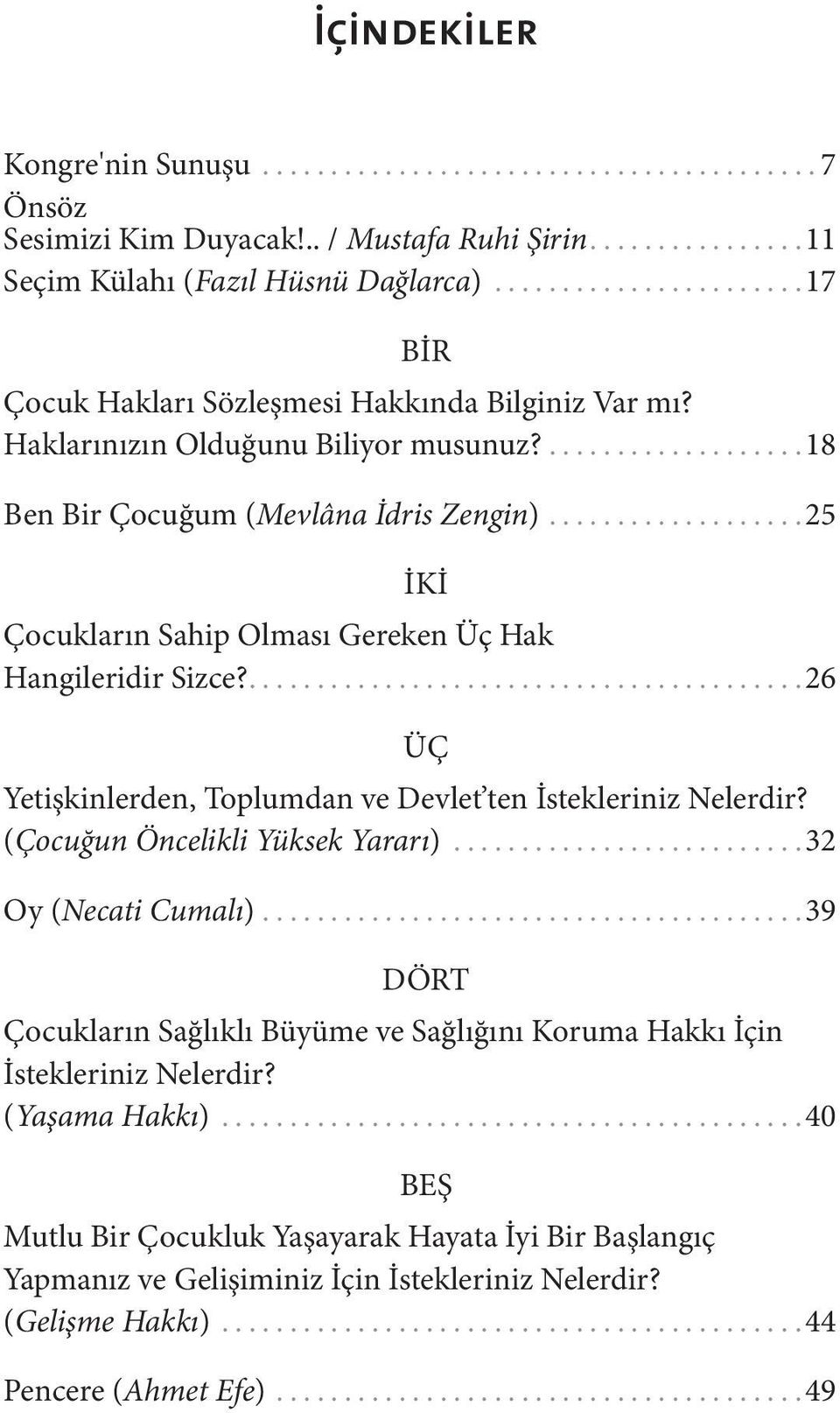 ..................25 İKİ Çocukların Sahip Olması Gereken Üç Hak Hangileridir Sizce?.........................................26 ÜÇ Yetişkinlerden, Toplumdan ve Devlet ten İstekleriniz Nelerdir?