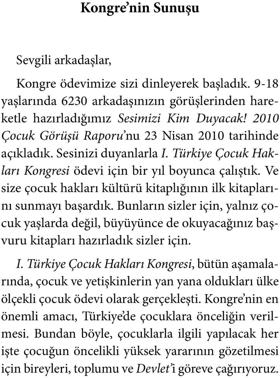 Ve size çocuk hakları kültürü kitaplığının ilk kitaplarını sunmayı başardık. Bunların sizler için, yalnız çocuk yaşlarda değil, büyüyünce de okuyacağınız başvuru kitapları hazırladık sizler için. I.