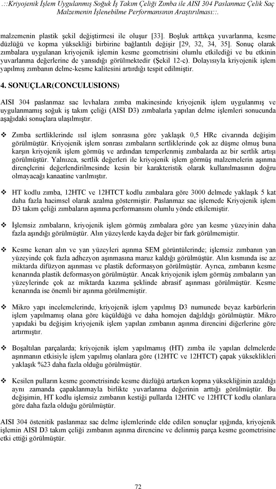 Sonuç olarak zımbalara uygulanan kriyojenik işlemin kesme geometrisini olumlu etkilediği ve bu etkinin yuvarlanma değerlerine de yansıdığı görülmektedir (Şekil 12-c).