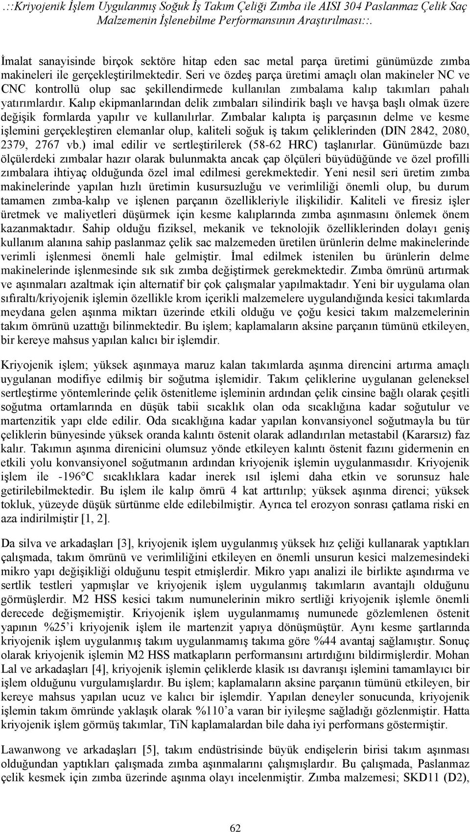 Seri ve özdeş parça üretimi amaçlı olan makineler NC ve CNC kontrollü olup sac şekillendirmede kullanılan zımbalama kalıp takımları pahalı yatırımlardır.