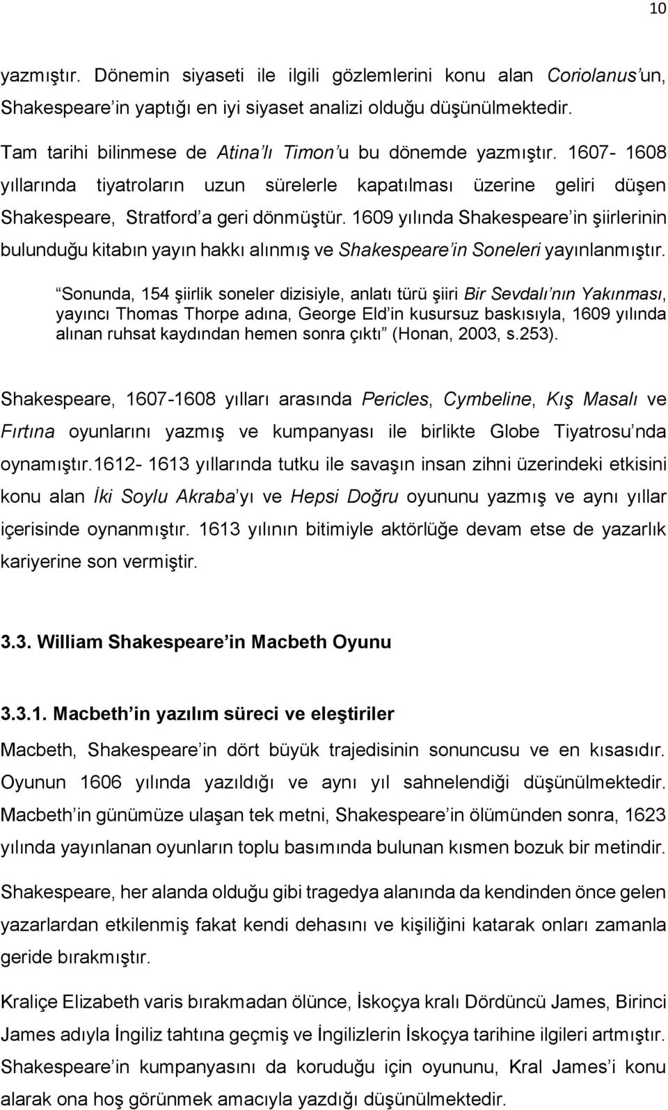 1609 yılında Shakespeare in şiirlerinin bulunduğu kitabın yayın hakkı alınmış ve Shakespeare in Soneleri yayınlanmıştır.