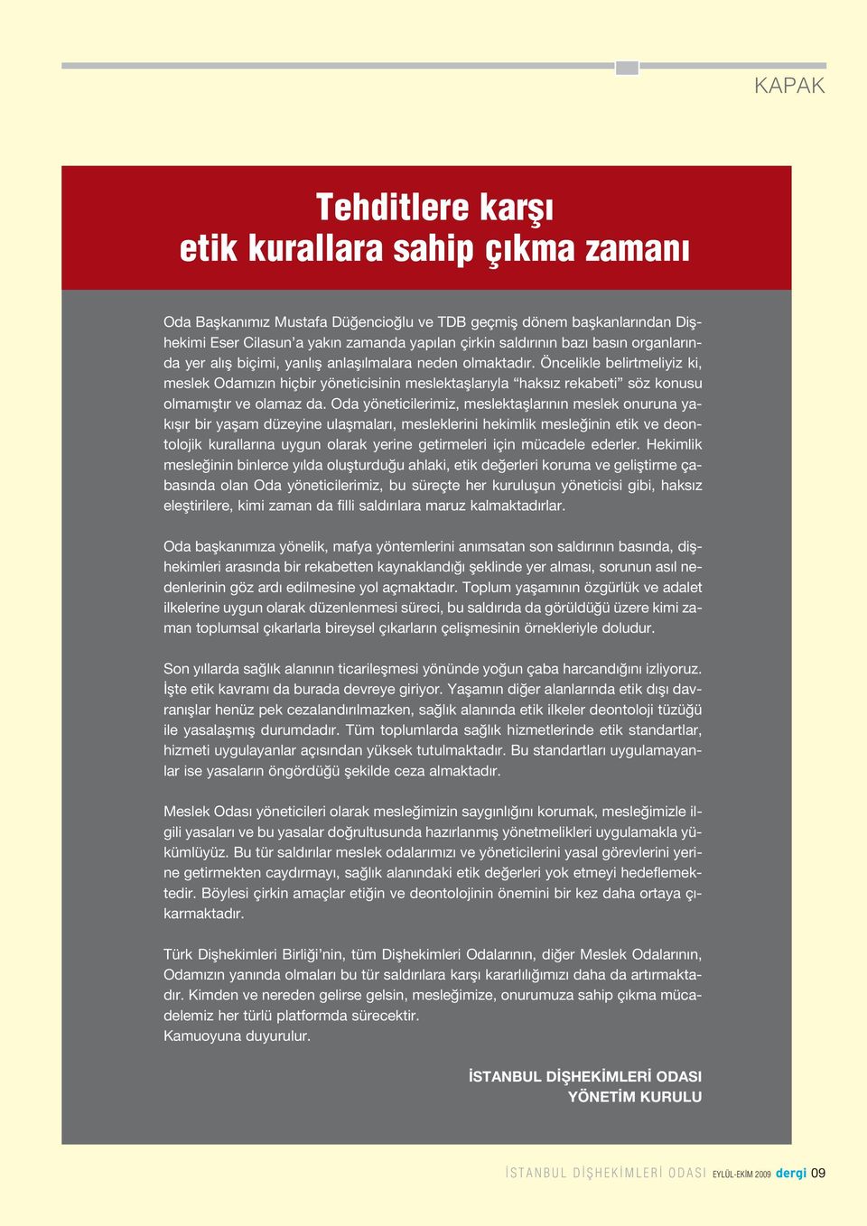 Öncelikle belirtmeliyiz ki, meslek Odam z n hiçbir yöneticisinin meslektafllar yla haks z rekabeti söz konusu olmam flt r ve olamaz da.