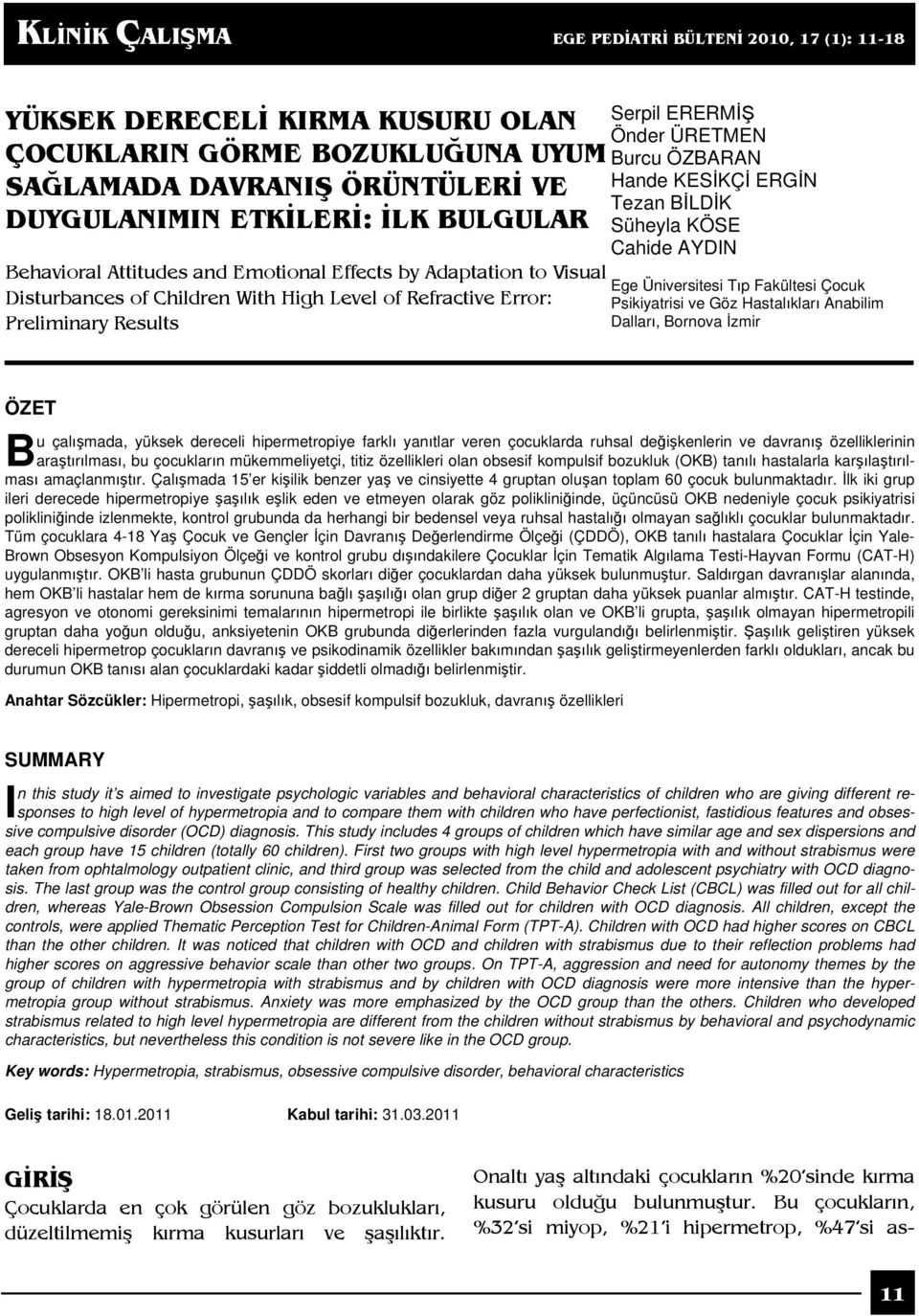 ETKİLERİ: İLK BULGULAR Behavioral Attitudes and Emotional Effects by Adaptation to Visual Disturbances of Children With High Level of Refractive Error: Preliminary Results Serpil ERERMİŞ Önder