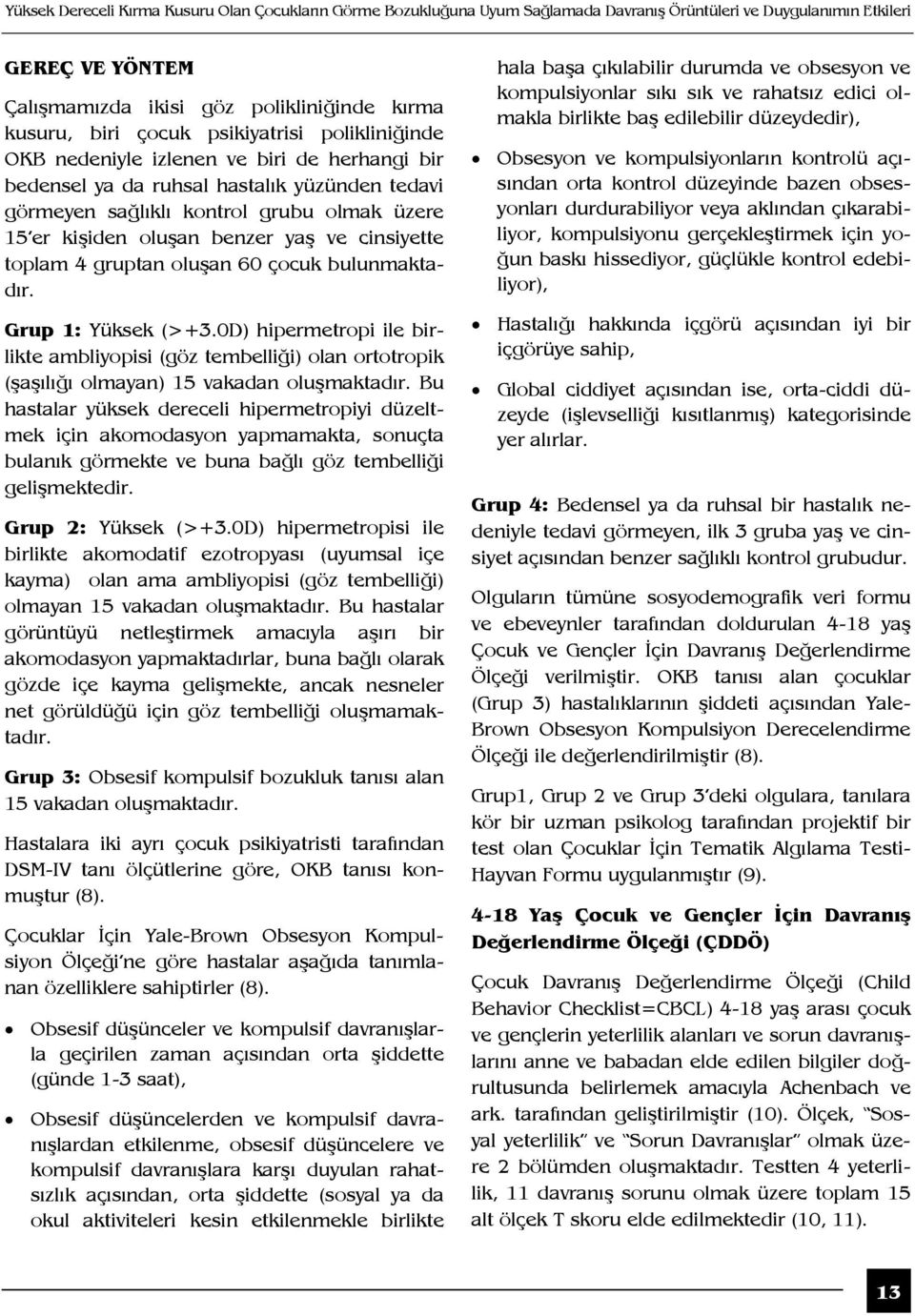 yaş ve cinsiyette toplam 4 gruptan oluşan 60 çocuk bulunmaktadır. Grup 1: Yüksek (>+3.