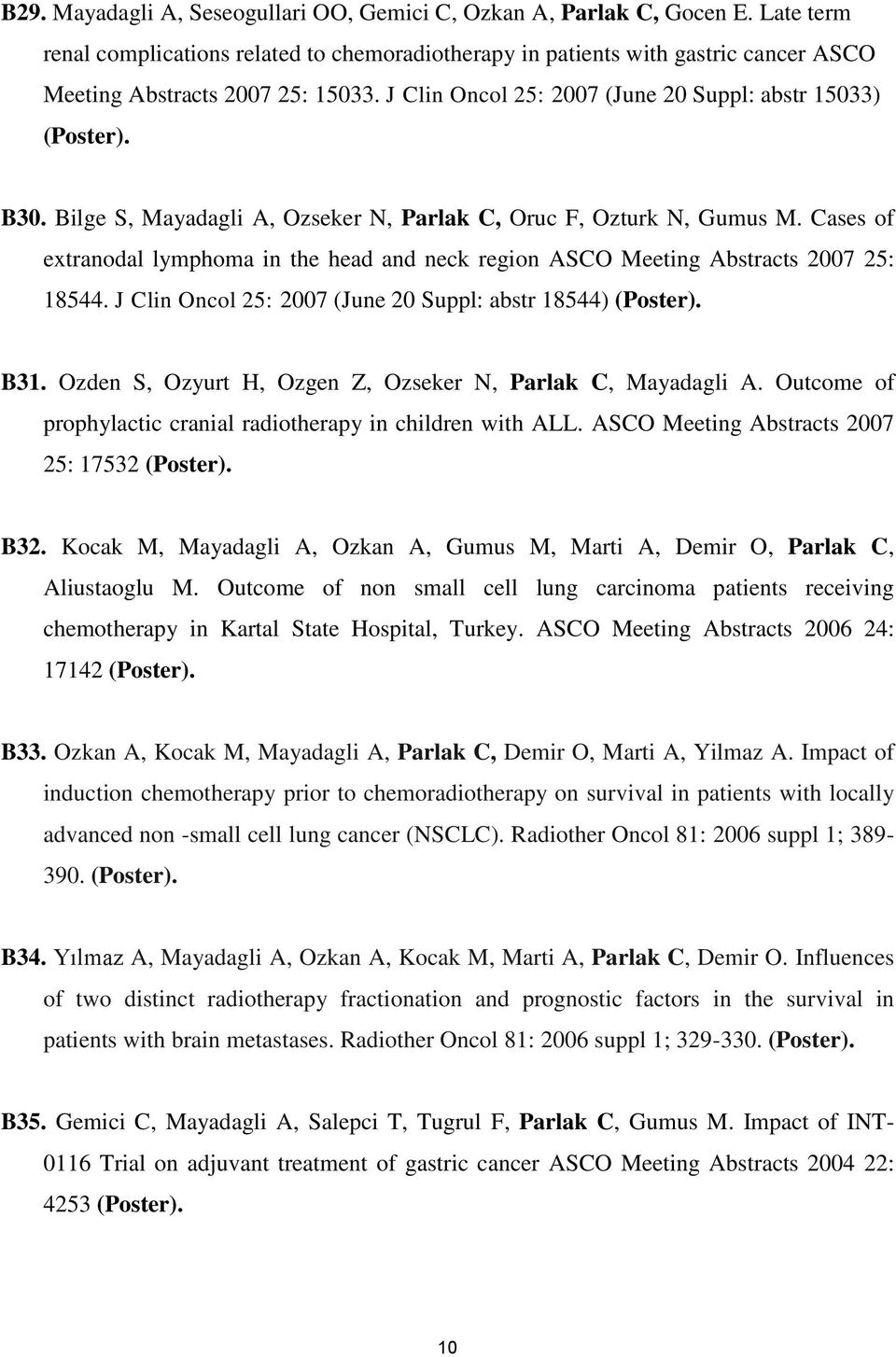 Bilge S, Mayadagli A, Ozseker N, Parlak C, Oruc F, Ozturk N, Gumus M. Cases of extranodal lymphoma in the head and neck region ASCO Meeting Abstracts 2007 25: 18544.