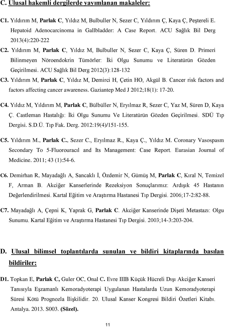 Primeri Bilinmeyen Nöroendokrin Tümörler: İki Olgu Sunumu ve Literatürün Gözden Geçirilmesi. ACU Sağlık Bil Derg 2012(3):128-132 C3. Yıldırım M, Parlak C, Yıldız M, Demirci H, Çetin HO, Akgül B.