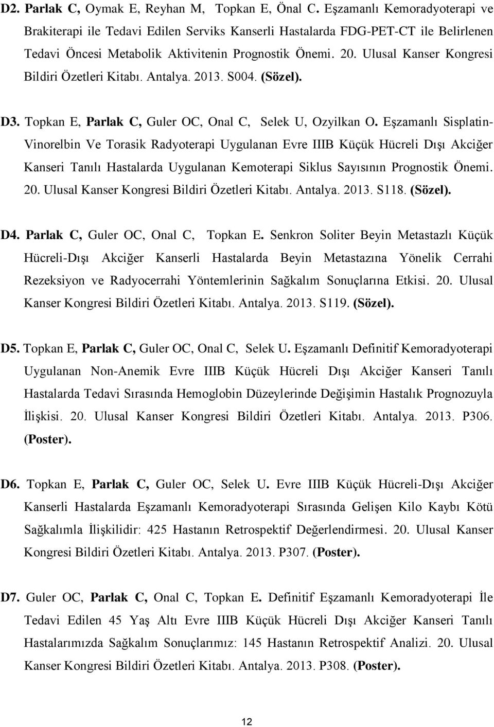 Ulusal Kanser Kongresi Bildiri Özetleri Kitabı. Antalya. 2013. S004. (Sözel). D3. Topkan E, Parlak C, Guler OC, Onal C, Selek U, Ozyilkan O.