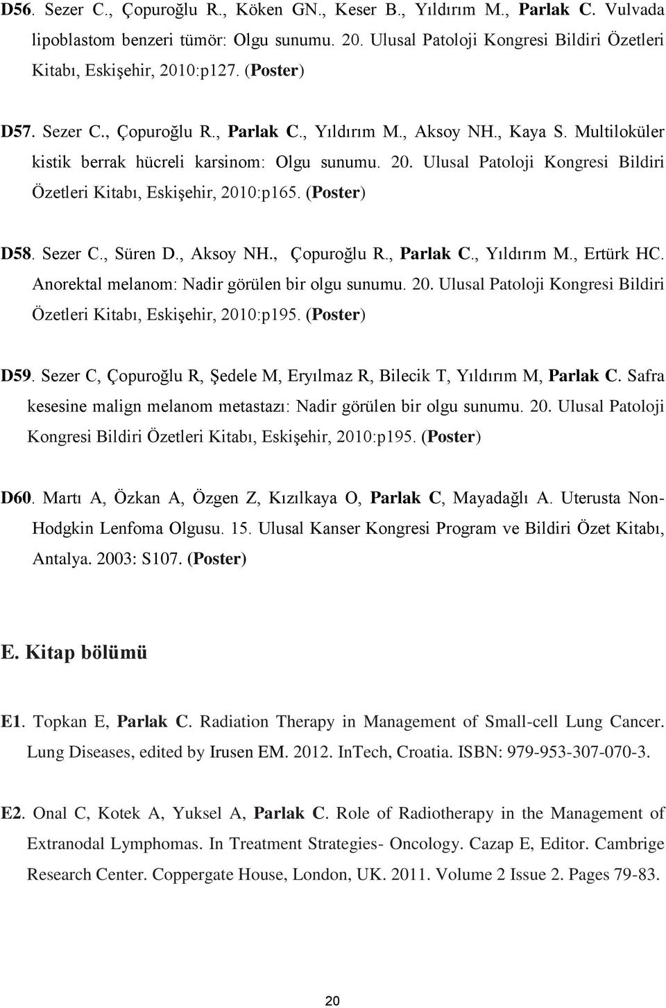 Ulusal Patoloji Kongresi Bildiri Özetleri Kitabı, Eskişehir, 2010:p165. (Poster) D58. Sezer C., Süren D., Aksoy NH., Çopuroğlu R., Parlak C., Yıldırım M., Ertürk HC.