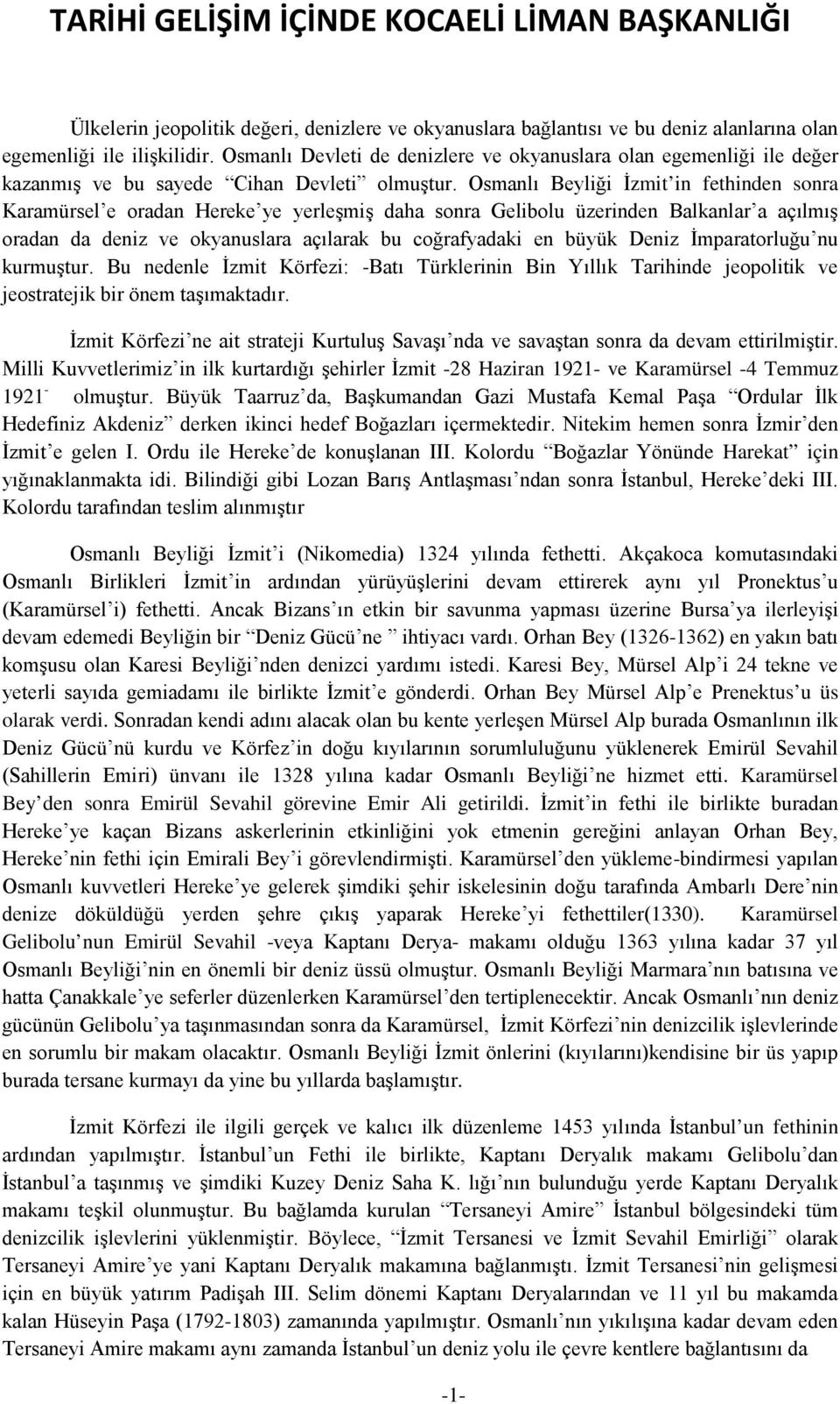 Osmanlı Beyliği İzmit in fethinden sonra Karamürsel e oradan Hereke ye yerleşmiş daha sonra Gelibolu üzerinden Balkanlar a açılmış oradan da deniz ve okyanuslara açılarak bu coğrafyadaki en büyük