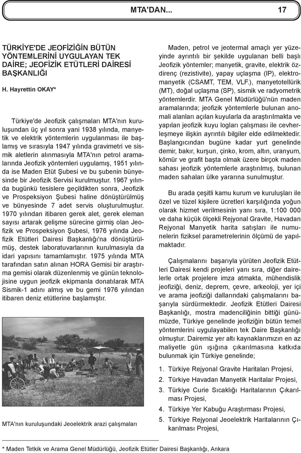 sismik aletlerin alýnmasýyla MTA'nýn petrol aramalarýnda Jeofizik yöntemleri uygulamýþ, 1951 yýlýnda ise Maden Etüt Þubesi ve bu þubenin bünyesinde bir Jeofizik Servisi kurulmuþtur.