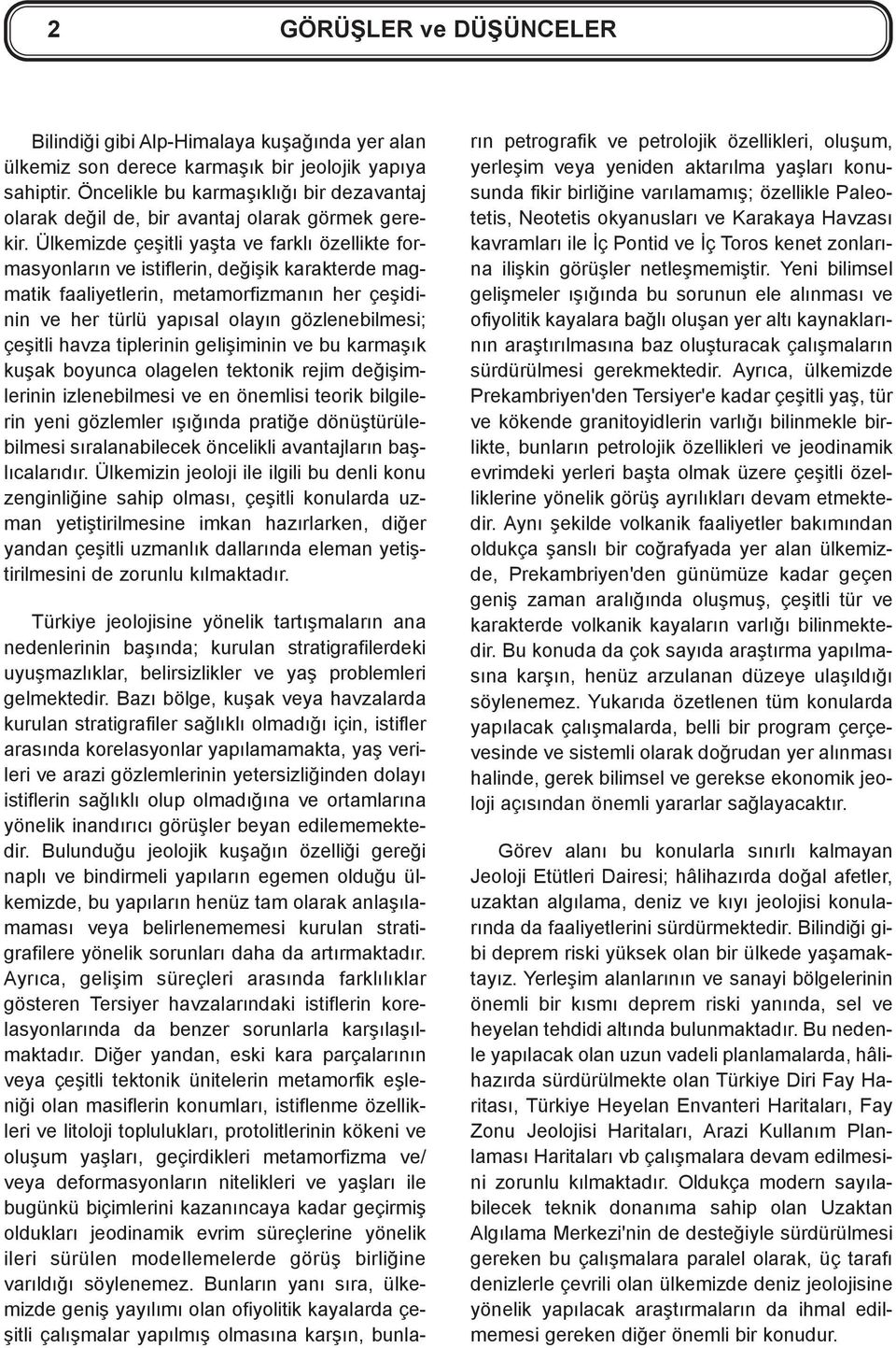 Ülkemizde çeþitli yaþta ve farklý özellikte formasyonlarýn ve istiflerin, deðiþik karakterde magmatik faaliyetlerin, metamorfizmanýn her çeþidinin ve her türlü yapýsal olayýn gözlenebilmesi; çeþitli