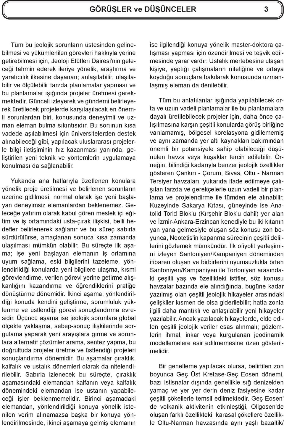 Günceli izleyerek ve gündemi belirleyerek üretilecek projelerde karþýlaþýlacak en önemli sorunlardan biri, konusunda deneyimli ve uzman eleman bulma sýkýntýsýdýr.