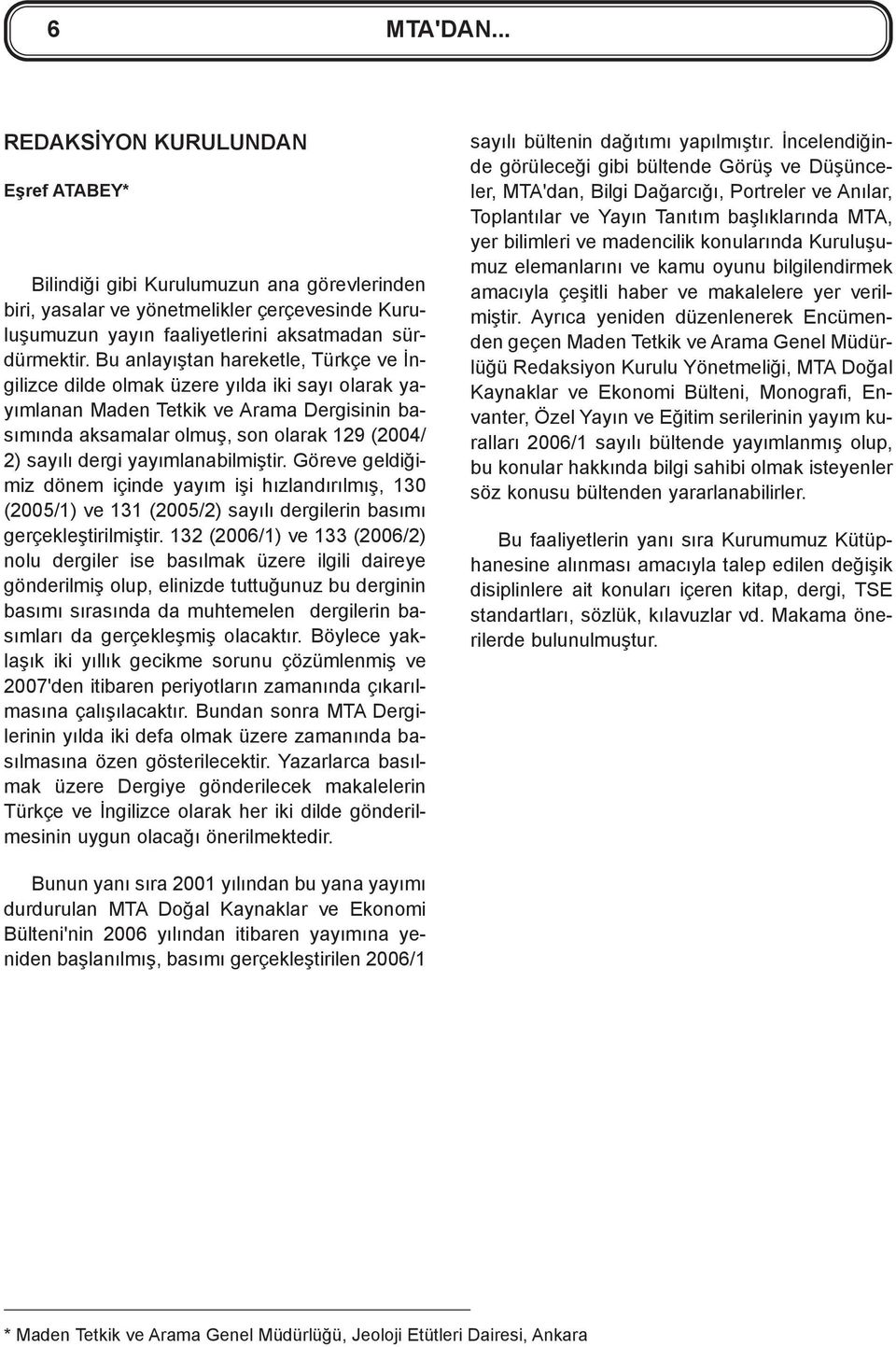 yayýmlanabilmiþtir. Göreve geldiðimiz dönem içinde yayým iþi hýzlandýrýlmýþ, 130 (2005/1) ve 131 (2005/2) sayýlý dergilerin basýmý gerçekleþtirilmiþtir.