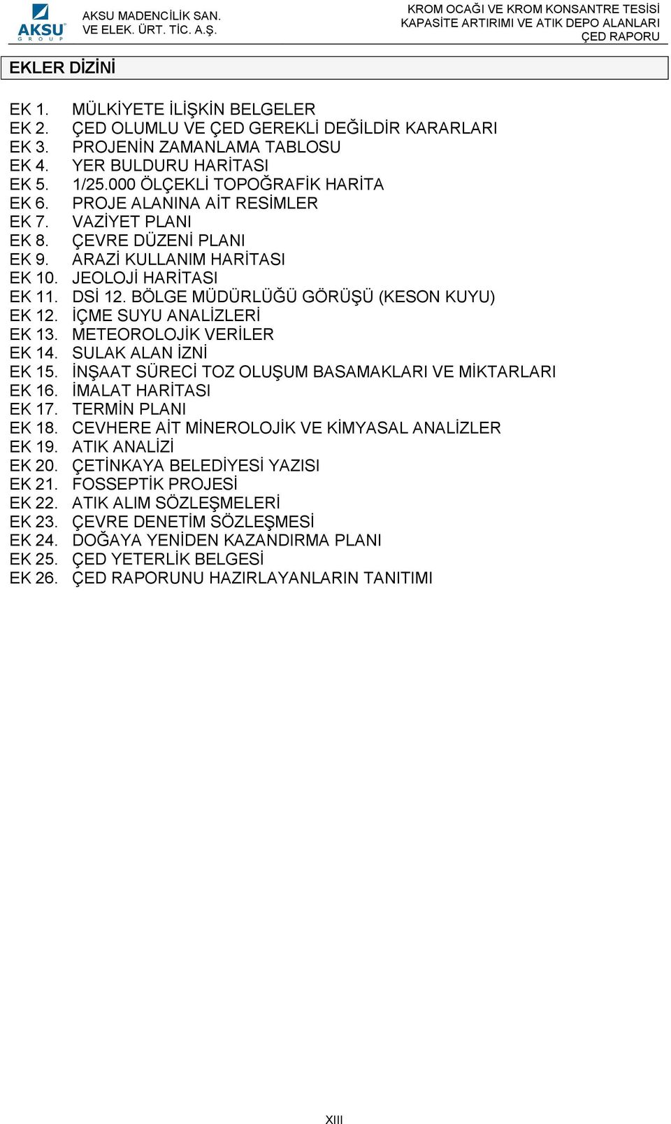 BÖLGE MÜDÜRLÜĞÜ GÖRÜŞÜ (KESON KUYU) EK 12. İÇME SUYU ANALİZLERİ EK 13. METEOROLOJİK VERİLER EK 14. SULAK ALAN İZNİ EK 15. İNŞAAT SÜRECİ TOZ OLUŞUM BASAMAKLARI VE MİKTARLARI EK 16.