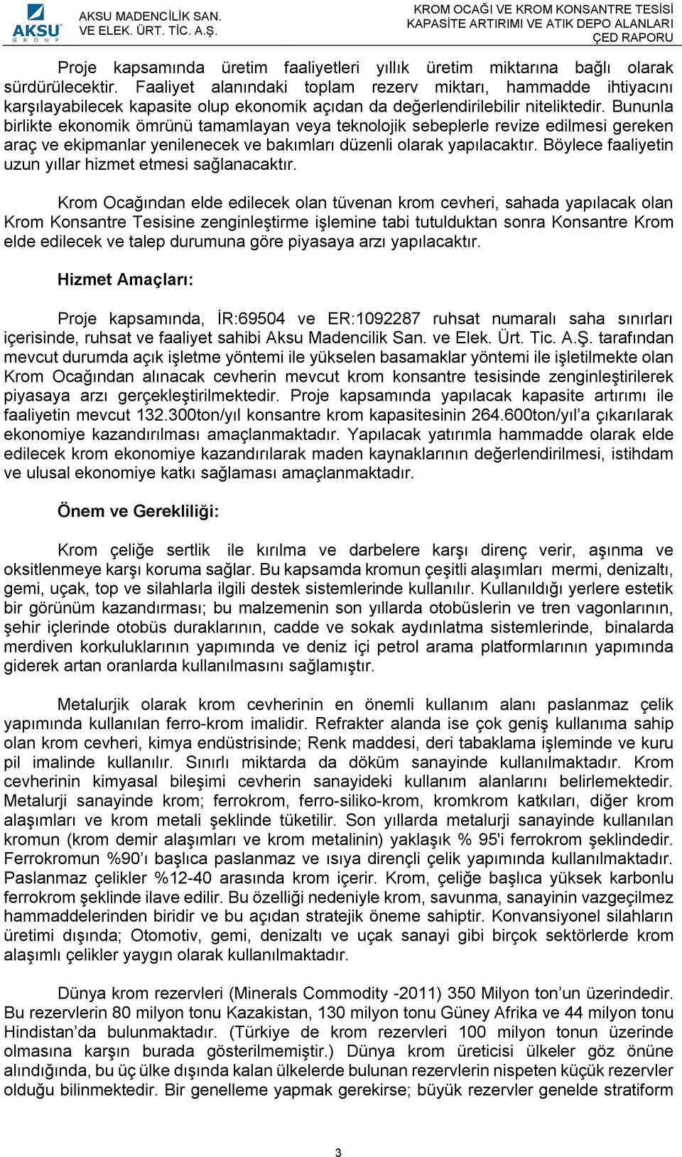 Bununla birlikte ekonomik ömrünü tamamlayan veya teknolojik sebeplerle revize edilmesi gereken araç ve ekipmanlar yenilenecek ve bakımları düzenli olarak yapılacaktır.