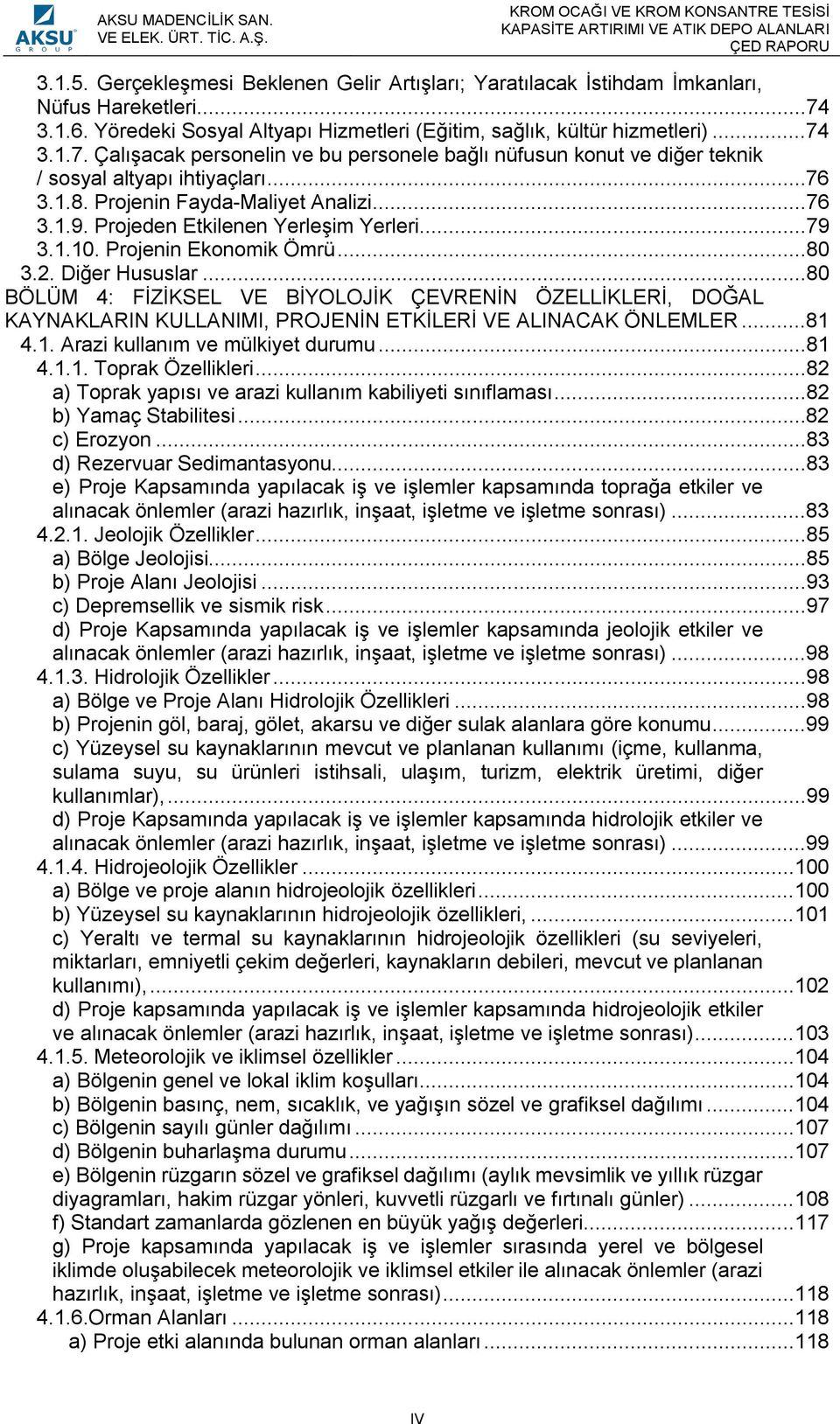 1.8. Projenin Fayda-Maliyet Analizi...76 3.1.9. Projeden Etkilenen Yerleşim Yerleri...79 3.1.10. Projenin Ekonomik Ömrü...80 3.2. Diğer Hususlar.