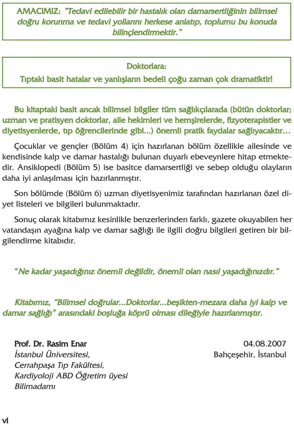 Bu kitaptaki basit ancak bilimsel bilgiler tüm sa l kç larada (bütün doktorlar; uzman ve pratisyen doktorlar, aile hekimleri ve hemflirelerde, fizyoterapistler ve diyetisyenlerde, t p ö rencilerinde