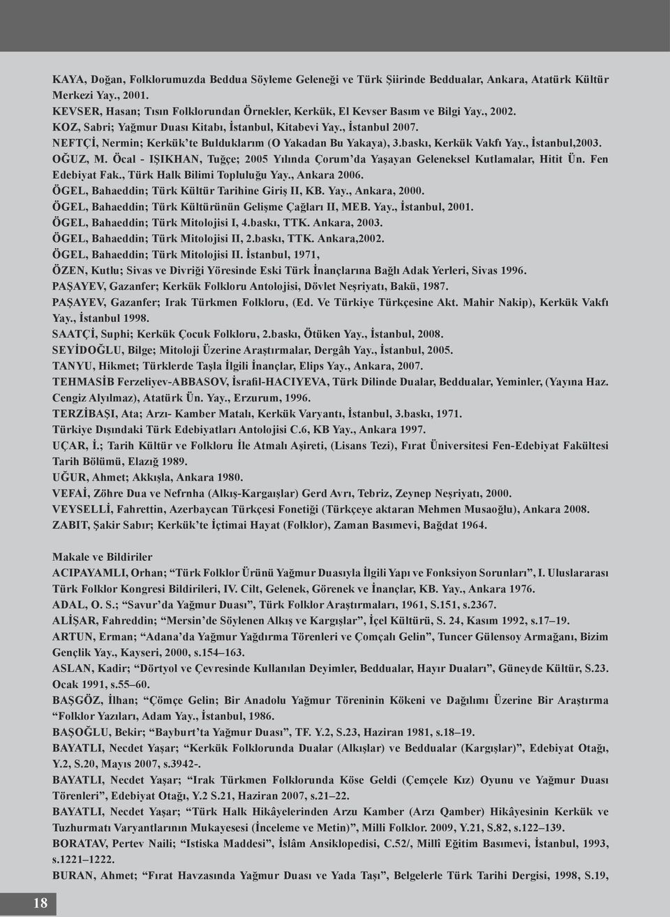 NEFTÇİ, Nermin; Kerkük te Bulduklarım (O Yakadan Bu Yakaya), 3.baskı, Kerkük Vakfı Yay., İstanbul,2003. OĞUZ, M. Öcal - IŞIKHAN, Tuğçe; 2005 Yılında Çorum da Yaşayan Geleneksel Kutlamalar, Hitit Ün.