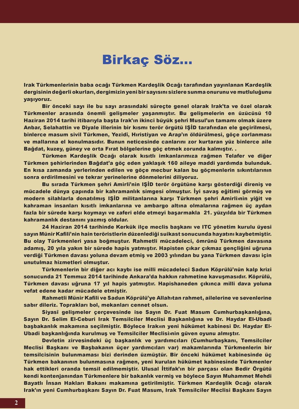 Bir önceki sayı ile bu sayı arasındaki süreçte genel olarak Irak ta ve özel olarak Türkmenler arasında önemli gelişmeler yaşanmıştır.