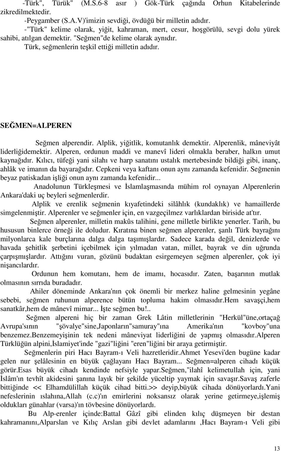 SEĞMEN=ALPEREN Seğmen alperendir. Alplik, yiğitlik, komutanlık demektir. Alperenlik, mâneviyât liderliğidemektir. Alperen, ordunun maddi ve manevî lideri olmakla beraber, halkın umut kaynağıdır.