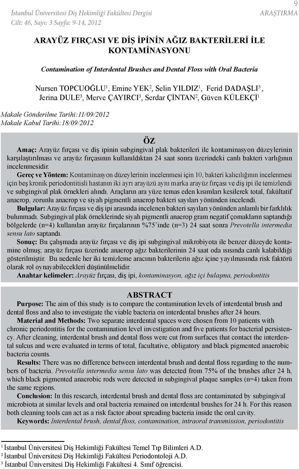 Tarihi:11/09/2012 Makale Kabul Tarihi:18/09/2012 ÖZ Amaç: Arayüz fırçası ve diş ipinin subgingival plak bakterileri ile kontaminasyon düzeylerinin karşılaştırılması ve arayüz fırçasının