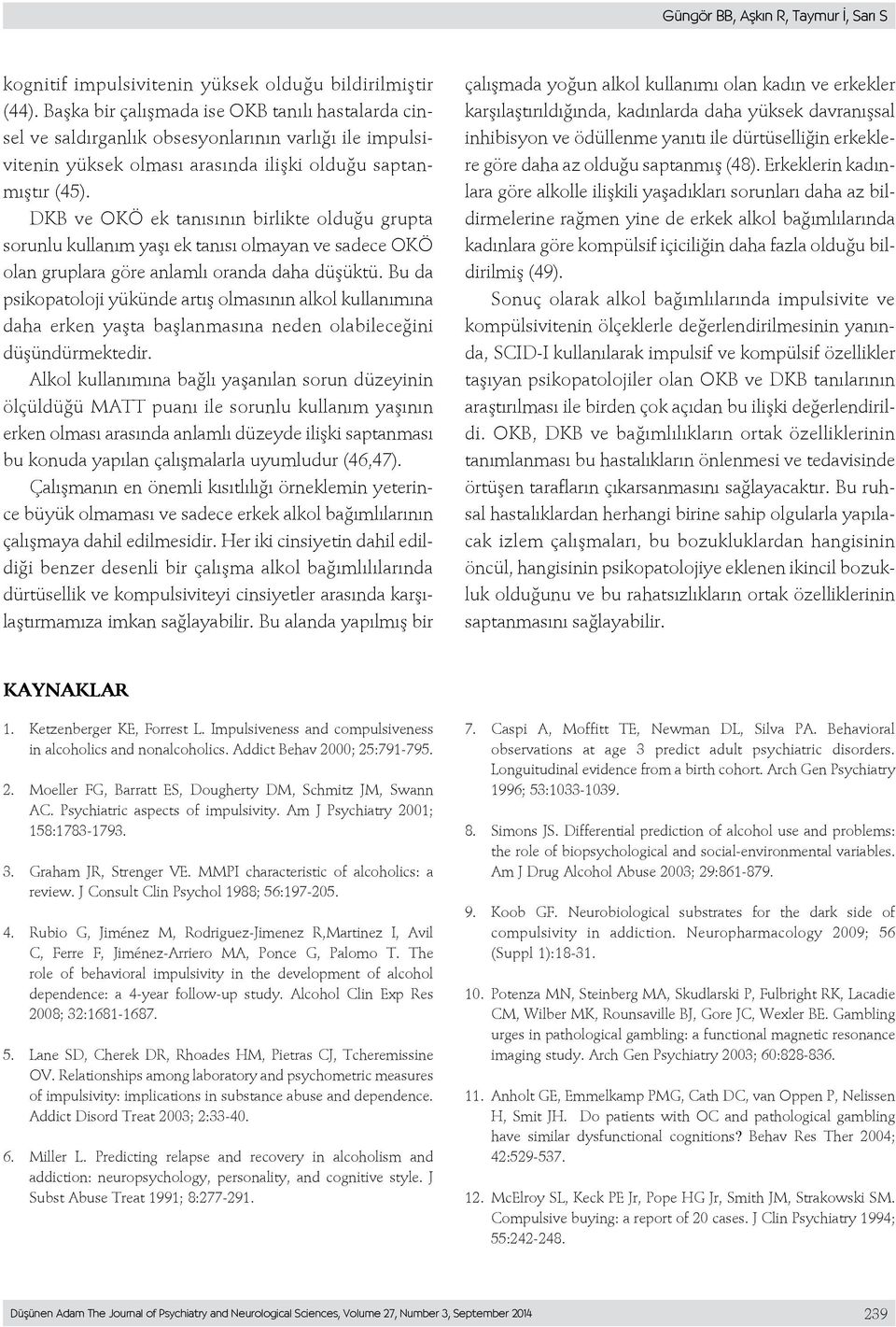 DKB ve OKÖ ek tanısının birlikte olduğu grupta sorunlu kullanım yaşı ek tanısı olmayan ve sadece OKÖ olan gruplara göre anlamlı oranda daha düşüktü.