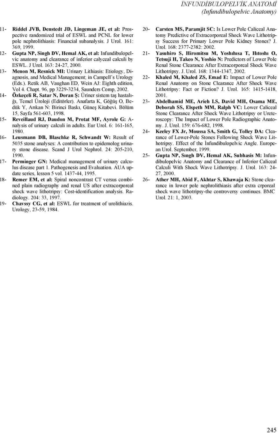 13- Menon M, Resnick MI: Urinary Lithiasis: Etiology, Diagnosis, and Medical Management; in Campell s Urology (Eds.). Retik AB, Vaughan ED, Wein AJ: Eighth edition, Vol 4. Chapt.