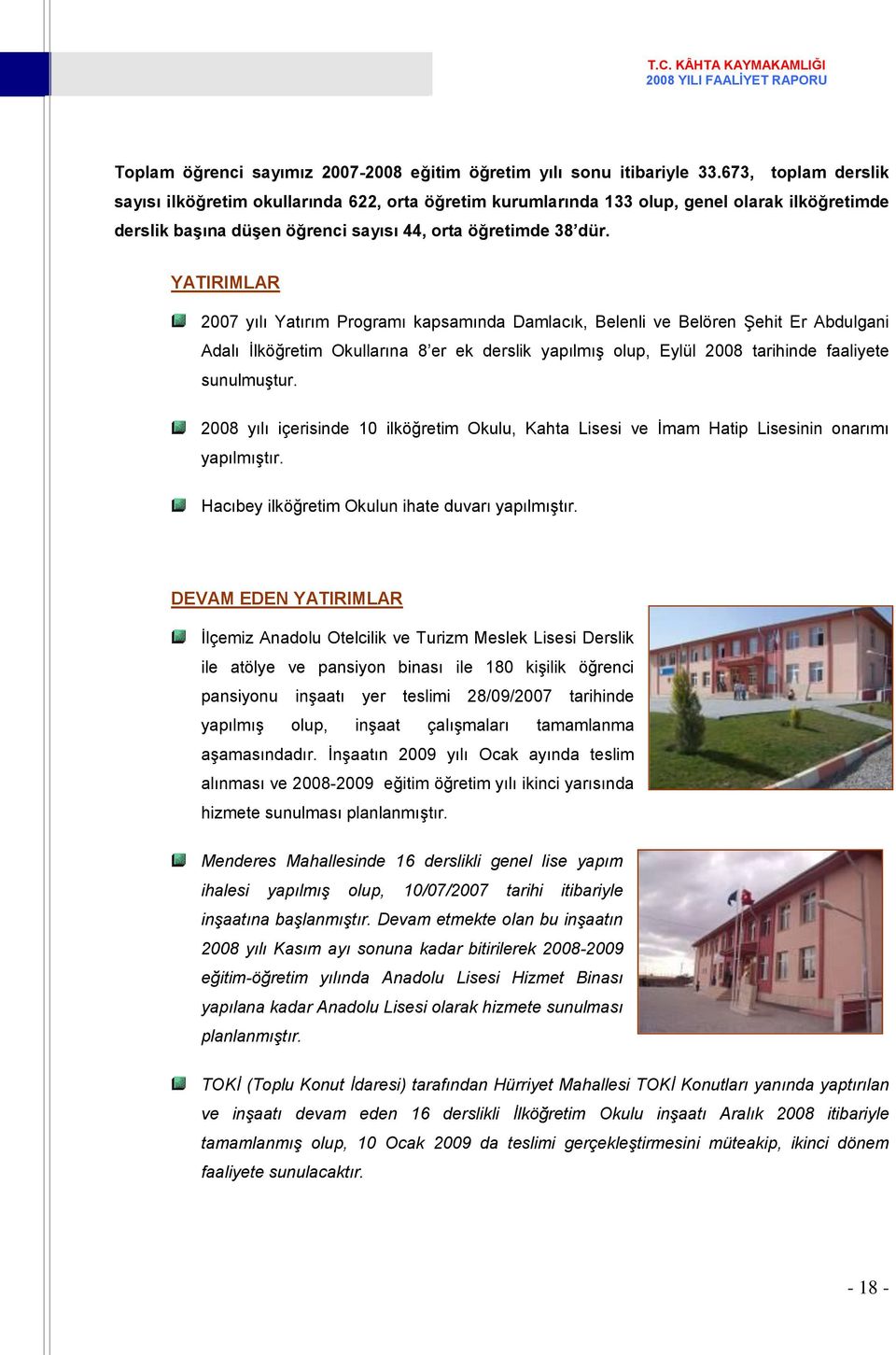 YATIRIMLAR 2007 yılı Yatırım Programı kapsamında Damlacık, Belenli ve Belören ġehit Er Abdulgani Adalı Ġlköğretim Okullarına 8 er ek derslik yapılmıģ olup, Eylül 2008 tarihinde faaliyete sunulmuģtur.