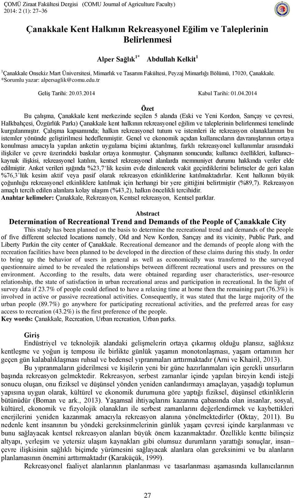 2014 Özet Bu çalışma, Çanakkale kent merkezinde seçilen 5 alanda (Eski ve Yeni Kordon, Sarıçay ve çevresi, Halkbahçesi, Özgürlük Parkı) Çanakkale kent halkının rekreasyonel eğilim ve taleplerinin