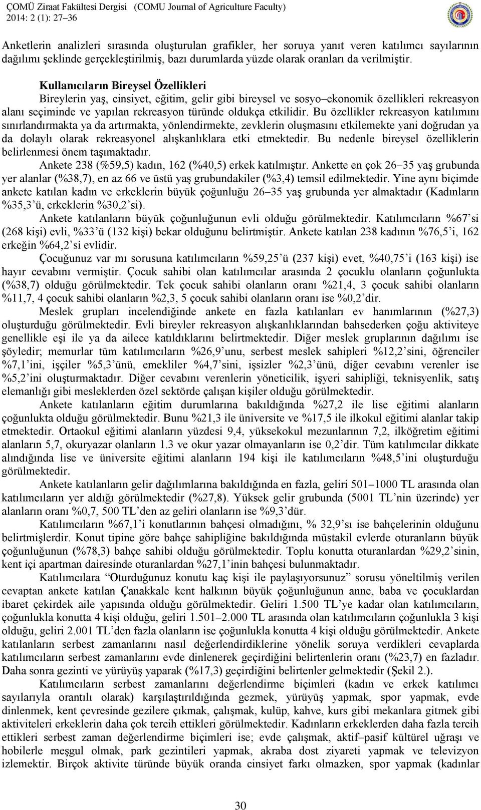 Bu özellikler rekreasyon katılımını sınırlandırmakta ya da artırmakta, yönlendirmekte, zevklerin oluşmasını etkilemekte yani doğrudan ya da dolaylı olarak rekreasyonel alışkanlıklara etki etmektedir.