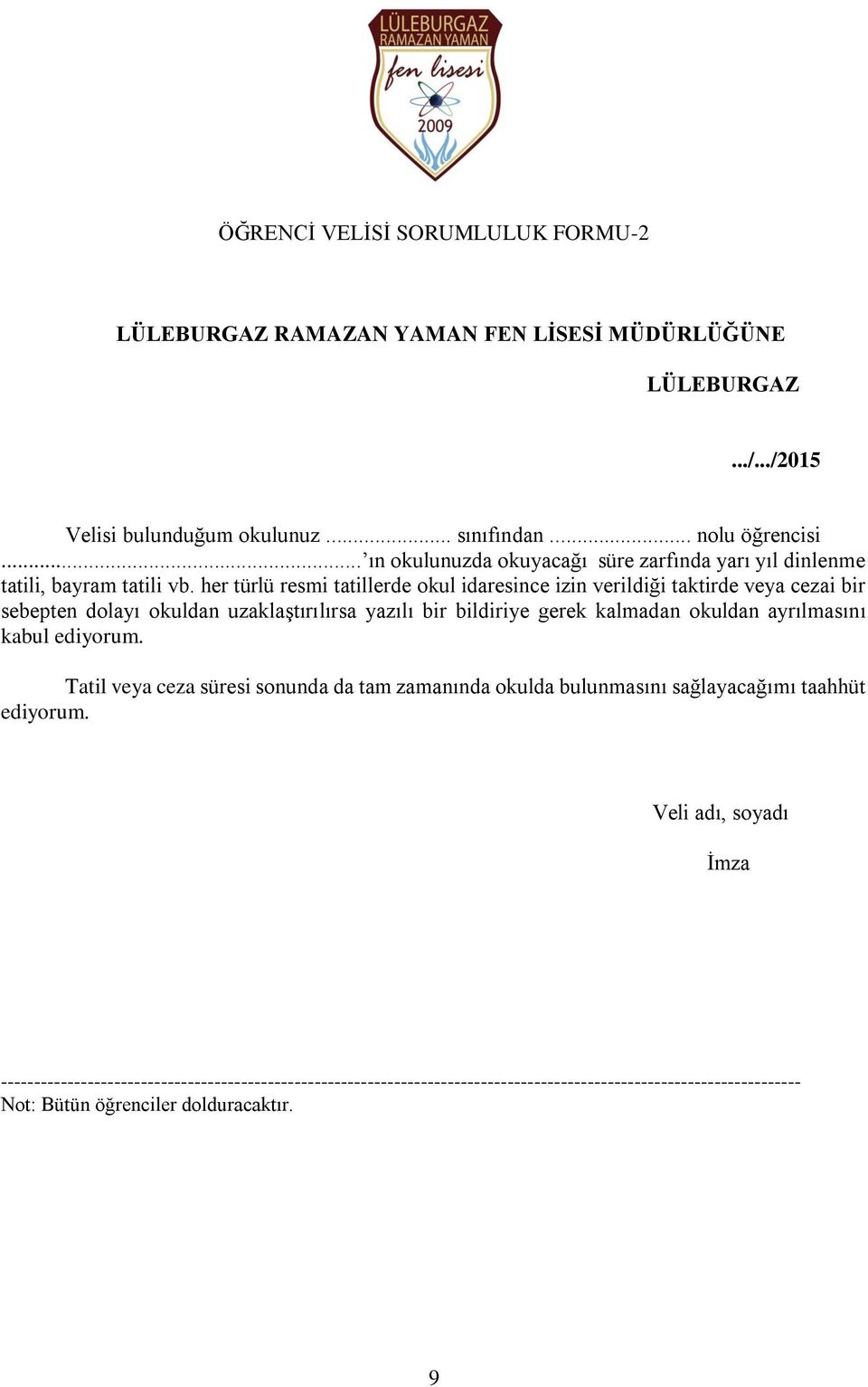 her türlü resmi tatillerde okul idaresince izin verildiği taktirde veya cezai bir sebepten dolayı okuldan uzaklaştırılırsa yazılı bir bildiriye gerek kalmadan okuldan ayrılmasını