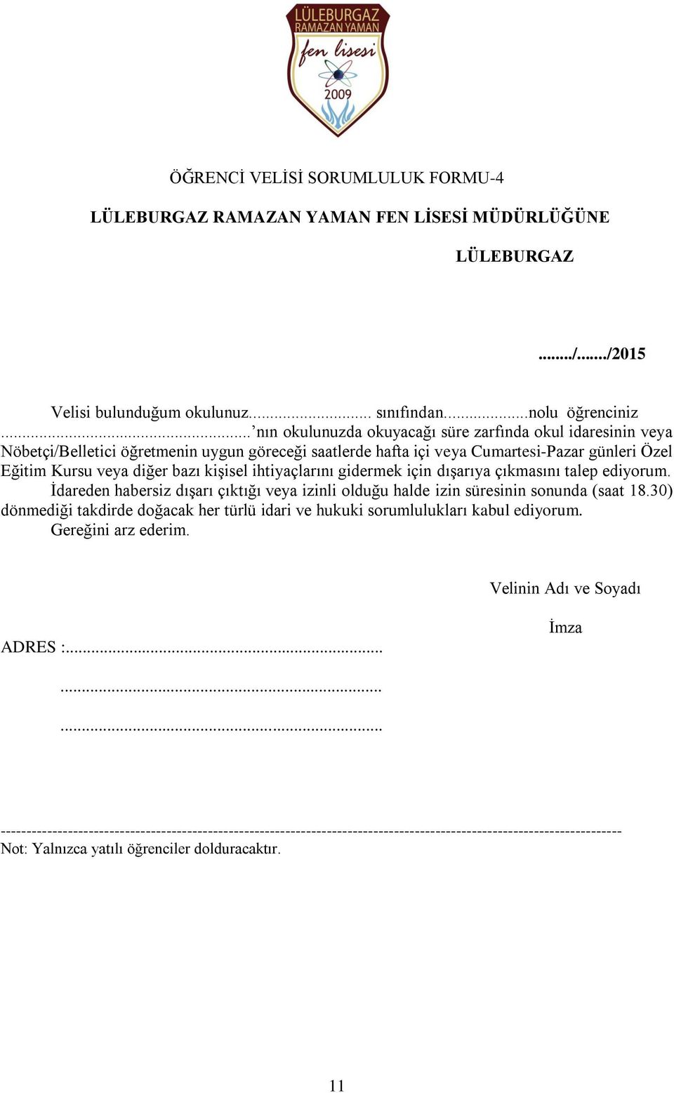 ihtiyaçlarını gidermek için dışarıya çıkmasını talep ediyorum. İdareden habersiz dışarı çıktığı veya izinli olduğu halde izin süresinin sonunda (saat 18.