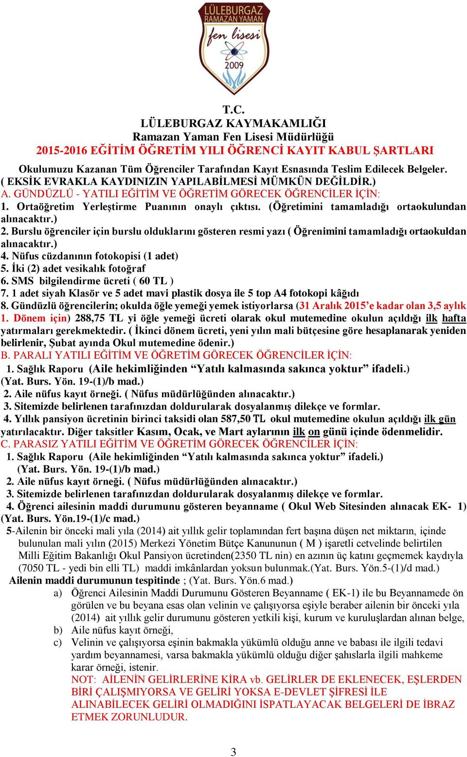 (Öğretimini tamamladığı ortaokulundan alınacaktır.) 2. Burslu öğrenciler için burslu olduklarını gösteren resmi yazı ( Öğrenimini tamamladığı ortaokuldan alınacaktır.) 4.