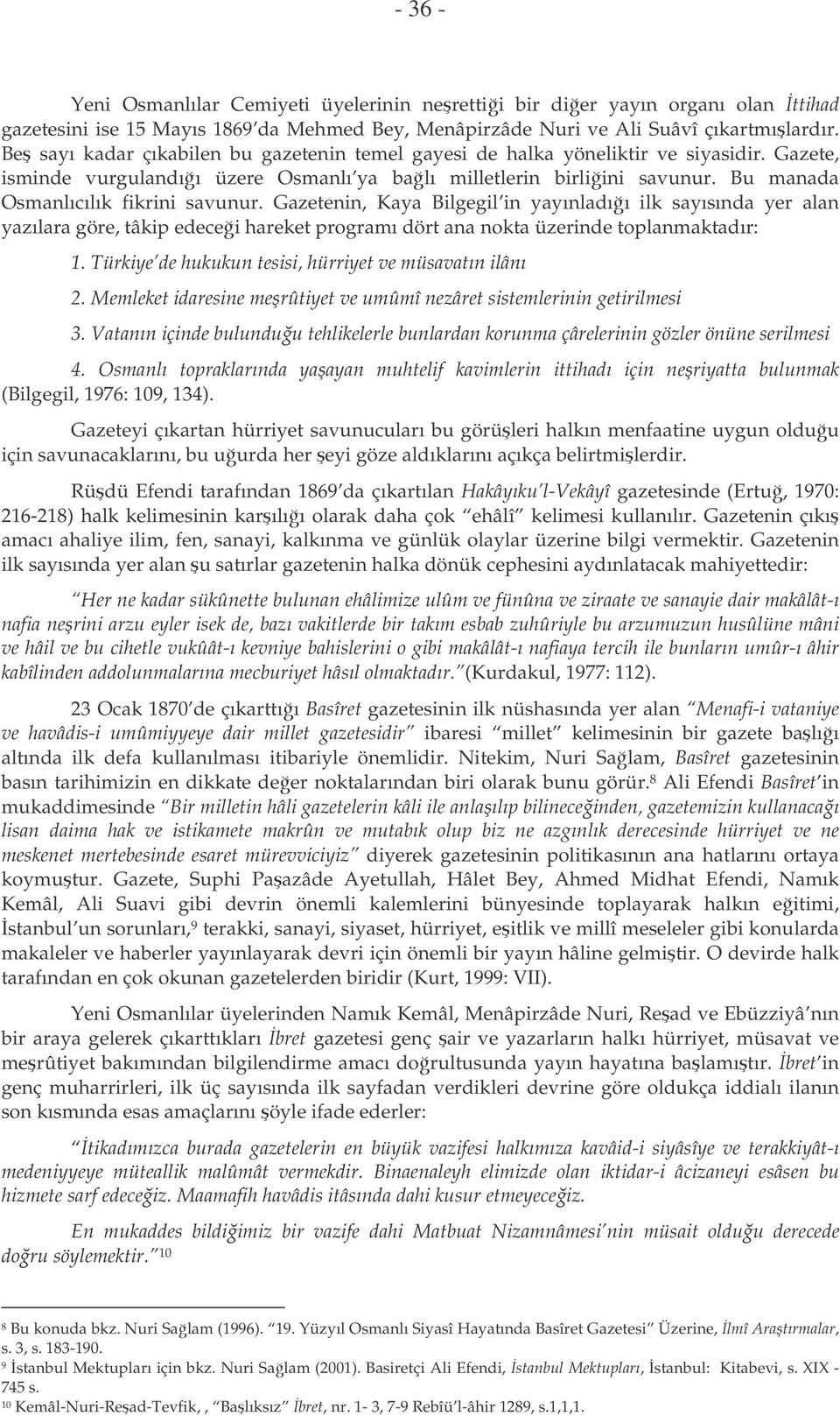 Bu manada Osmanlıcılık fikrini savunur. Gazetenin, Kaya Bilgegil in yayınladıı ilk sayısında yer alan yazılara göre, tâkip edecei hareket programı dört ana nokta üzerinde toplanmaktadır: 1.