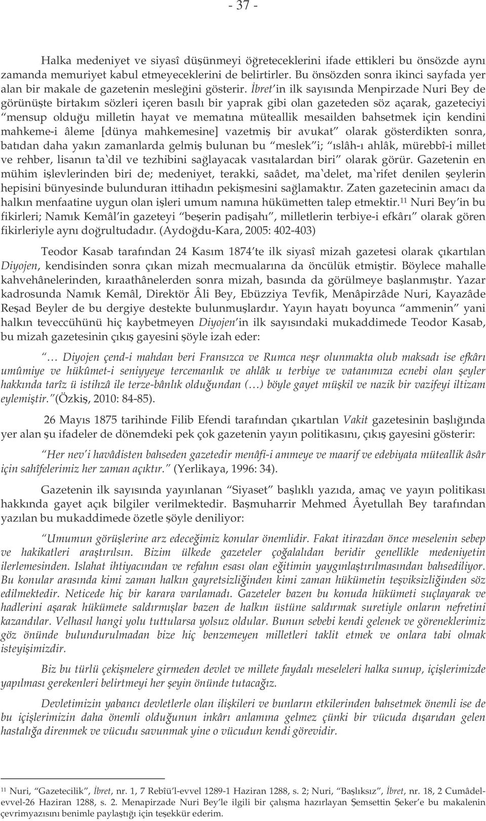 bret in ilk sayısında Menpirzade Nuri Bey de görünüte birtakım sözleri içeren basılı bir yaprak gibi olan gazeteden söz açarak, gazeteciyi mensup olduu milletin hayat ve mematına müteallik mesailden