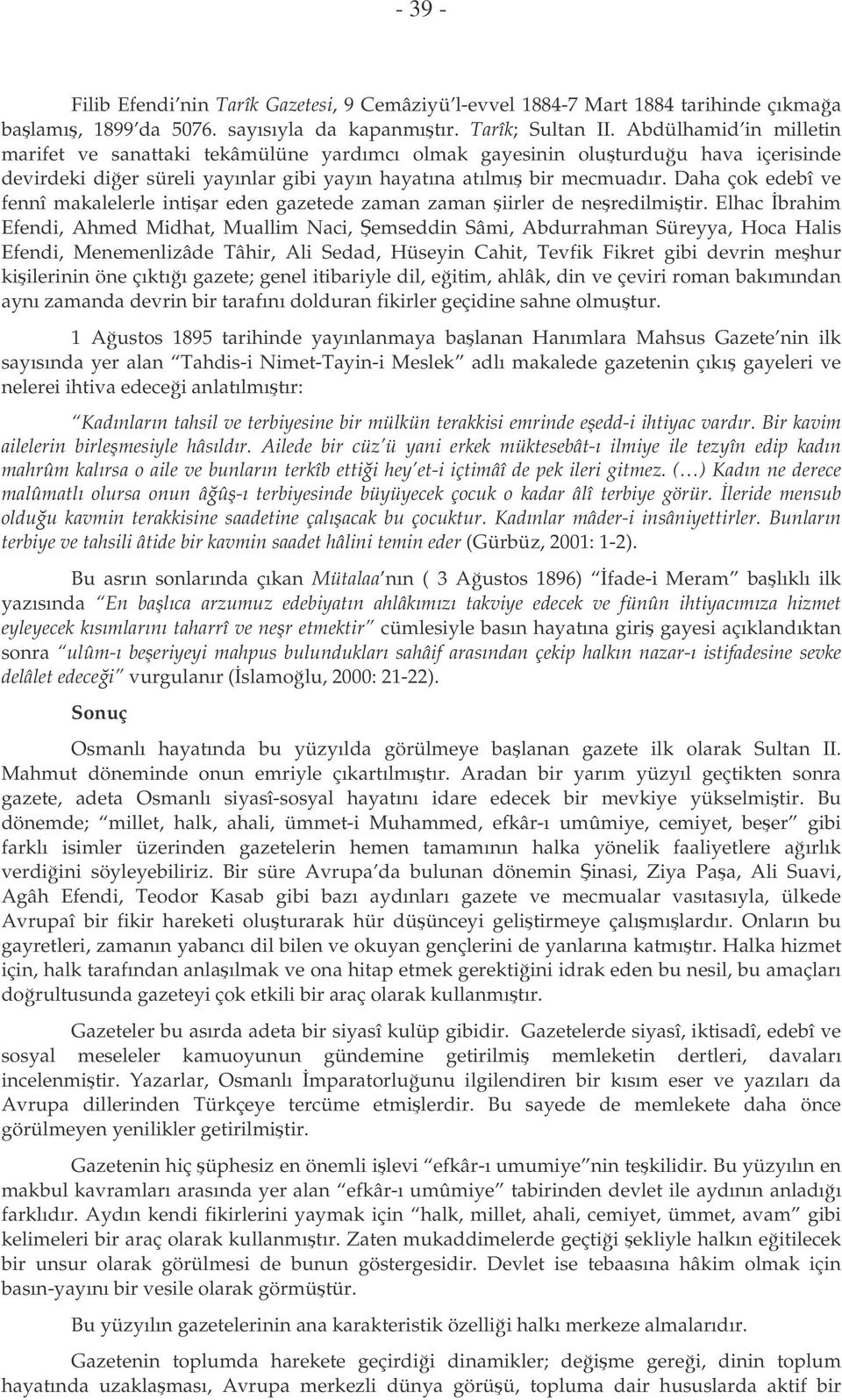 Daha çok edebî ve fennî makalelerle intiar eden gazetede zaman zaman iirler de neredilmitir.